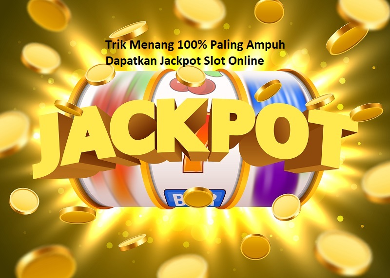 Trik Menang 100% Paling Ampuh Dapatkan Jackpot Slot Online