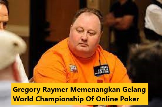 Gregory Raymer Memenangkan Gelang World Championship Of Online Poker