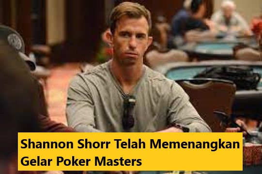 Shannon Shorr Telah Memenangkan Gelar Poker Masters